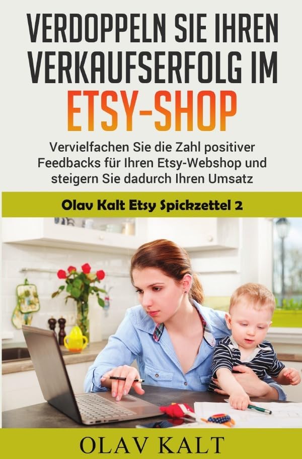 Verdoppeln Sie ihren Verkaufserfolg im Etsy-Shop: Vervielfachen Sie die Zahl positiver Feedbacks für Ihren Etsy-Webshop und steigern Sie dadurch Ihren Umsatz (Olav Kalt Etsy Spickzettel) Business, Finance & Career