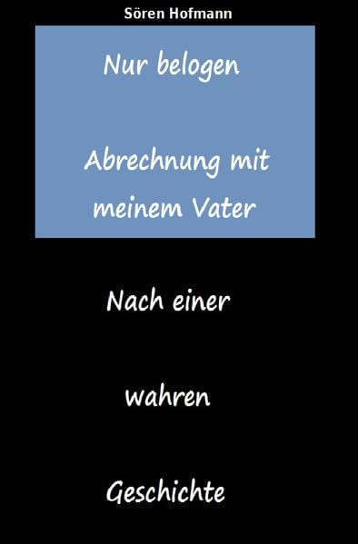Nur belogen. Abrechnung mit meinem Vater: Nach einer wahren Geschichte Drama