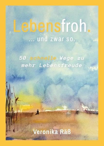 Lebensfroh. ... und zwar so.: 50 schnelle Wege zu mehr Lebensfreude Business, Finance & Career