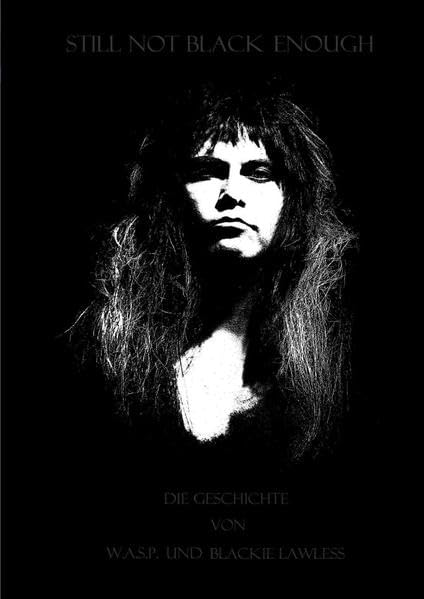 Still Not Black Enough: Die Geschichte von W.A.S.P. und Blackie Lawless Personalities
