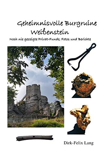 Geheimnisvolle Burgruine Weißenstein: Noch nie gezeigte Privat-Funde, Fotos und Berichte (Geheimnisvolle Orte und ihre Funde) Living & Furnishing