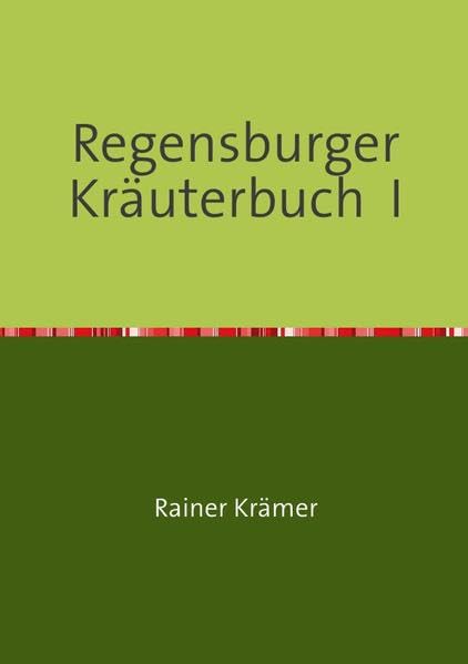 Regensburger Kräuterbuch I: Gesundheitsrezepte, Kräuterrezepte, Schönheitsrezepte aus der Römerdrogerie zu Regensburg Health, Nutrition & Fitness