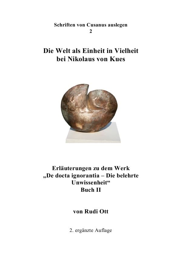 Die Welt als Einheit in Vielheit bei Nikolaus von Kues: Erläuterungen zu dem Werk "De docta ignorantia - Die belehrte Unwissenheit." Buch II (Schriften von Cusanus auslegen) Philosophy