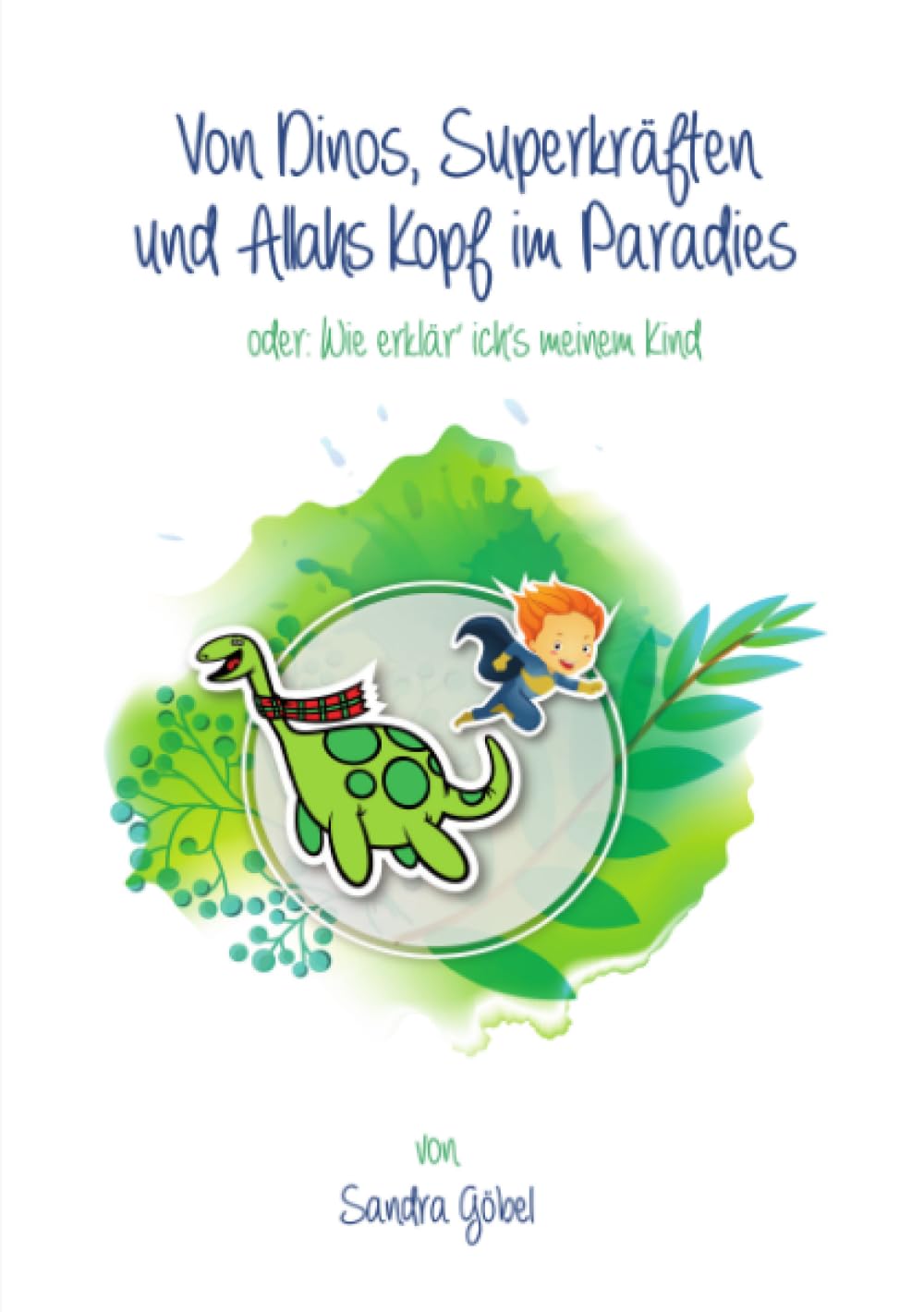 Von Dinos, Superkräften und Allahs Kopf im Paradies. Oder: Wie erklär' ich's meinem Kind Parents & Children