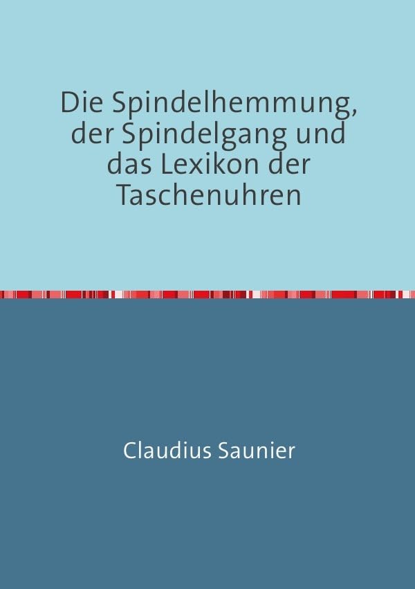 Die Spindelhemmung, der Spindelgang und das Lexikon der Taschenuhren: Nachdruck 2016 Hobbies & Crafts