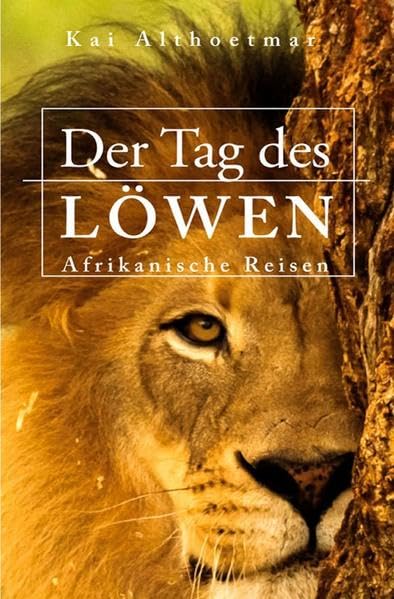 Der Tag des Löwen. Afrikanische Reisen Politics & History