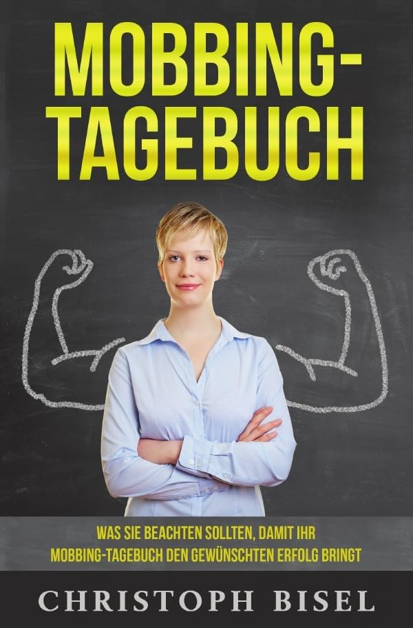 Mobbing-Tagebuch: Was Sie beachten sollten, damit Ihr Mobbing-Tagebuch den gewünschten Erfolg bringt Business, Finance & Career