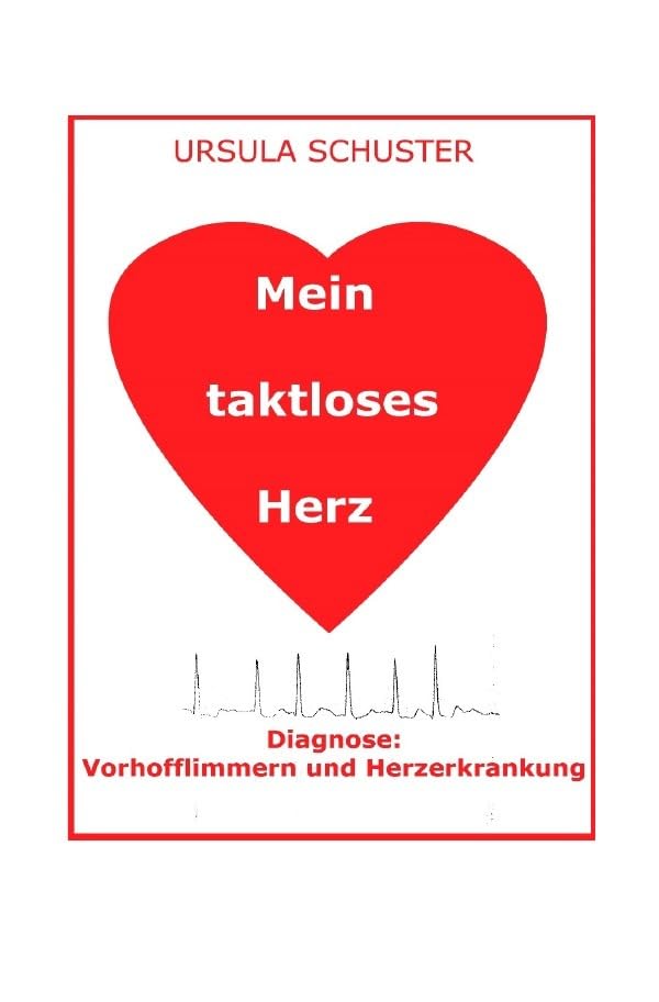 Mein taktloses Herz: Diagnose: Vorhofflimmern und Herzerkrankung Medicine