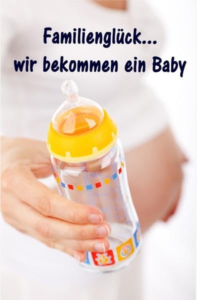 Familienglück...wir bekommen ein Baby: Alles rund um Schwangerschaft, Geburt und Babyschlaf! (Schwangerschafts-Ratgeber) Parents & Children