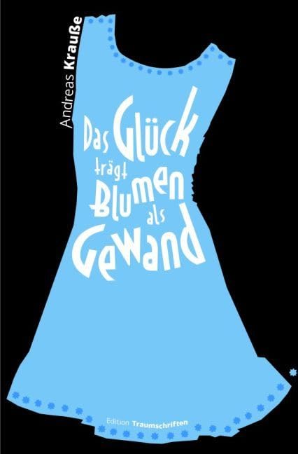 Das Glück trägt Blumen als Gewand Essays & Short Stories