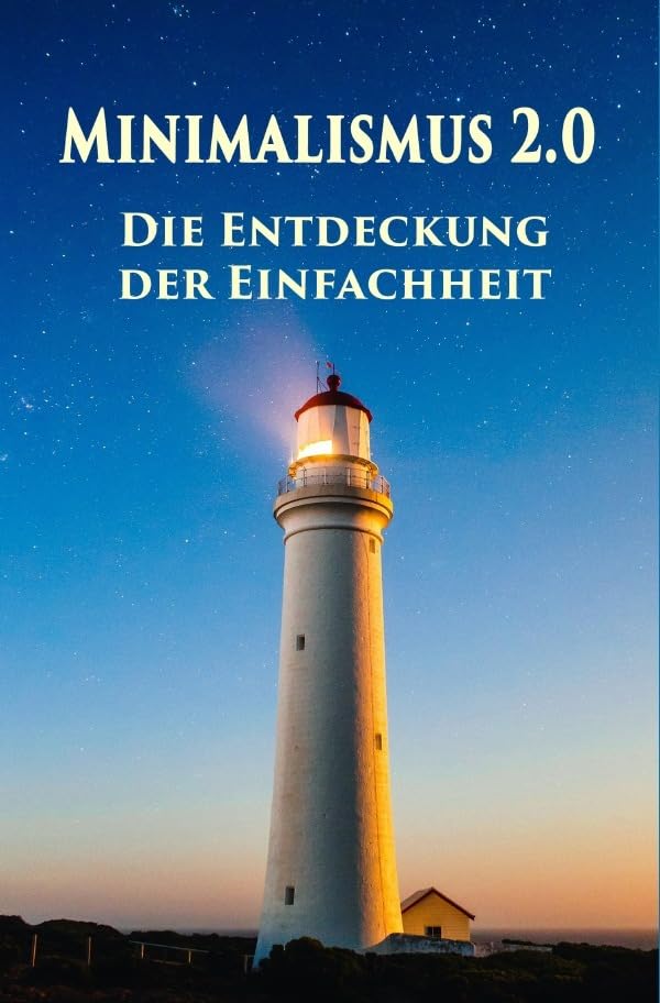 Minimalismus 2.0 - Die Entdeckung der Einfachheit: Ballast über Bord werfen befreit! (Minimalismus-Guide: Ein Leben mit mehr Erfolg, Freiheit, Glück, Geld, Liebe und Zeit) Business, Finance & Career