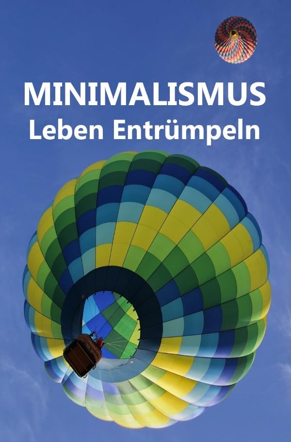 Minimalismus - Leben Entrümpeln: Ballast über Bord werfen befreit! (Minimalismus-Guide: Ein Leben mit mehr Erfolg, Freiheit, Glück, Geld, Liebe und Zeit) Business, Finance & Career
