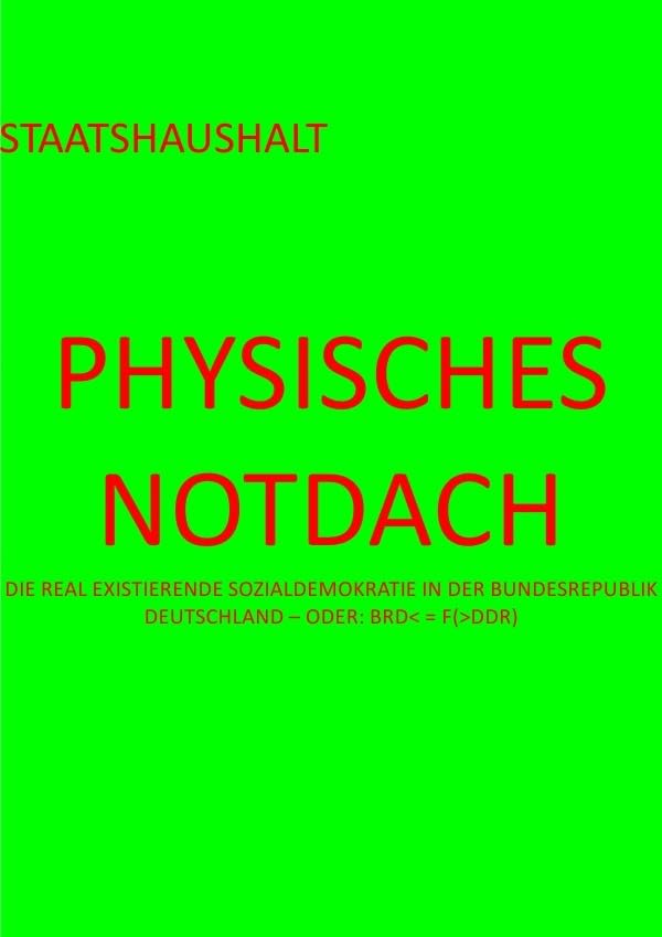 PRESSESPIEGEL. / PHYSISCHES NOTDACH – STAATSHAUSHALT (VI v XII): DIE REAL EXISTIERENDE SOZIALDEMOKRATIE IN DER BUNDESREPUBLIK DEUTSCHLAND – ODER: BRD< = F(>DDR) Learning & Reference