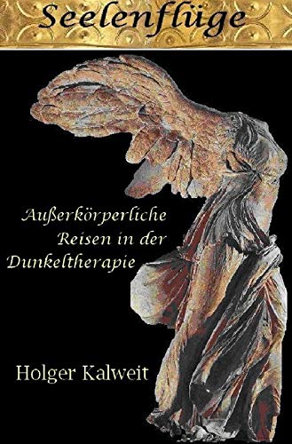 Seelenflüge. Außerkörperliche Reisen in der Dunkeltherapie: Außerkörperliche Reisen in der Dunkeltherapie Psychology
