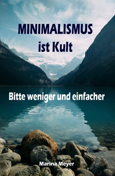Minimalismus ist Kult. . .Bitte weniger und einfacher: Ballast über Bord werfen befreit! (Minimalismus-Guide: Ein Leben mit mehr Erfolg, Freiheit, Glück, Geld, Liebe und Zeit) Business, Finance & Career