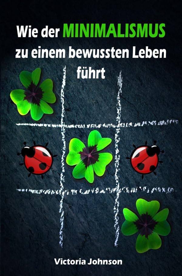Wie der MINIMALISMUS zu einem bewussten Leben führt: Ballast über Bord werfen befreit! (Minimalismus-Guide: Ein Leben mit mehr Erfolg, Freiheit, Glück, Geld, Liebe und Zeit) Business, Finance & Career