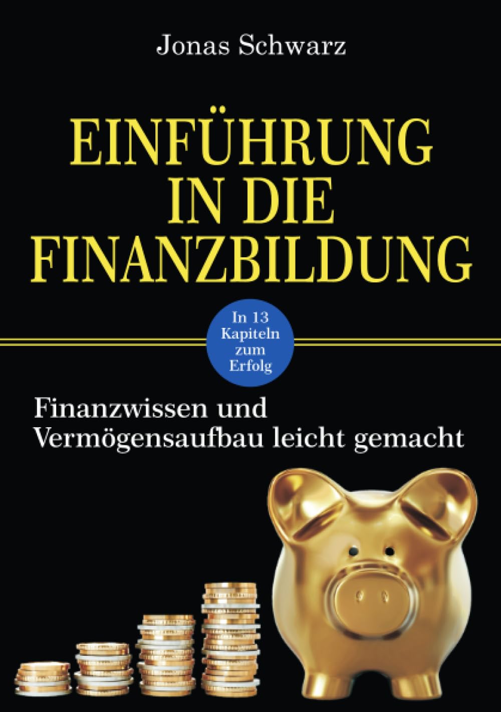 Einführung in die Finanzbildung: Finanzwissen und Vermögensaufbau leicht gemacht Business, Finance & Career