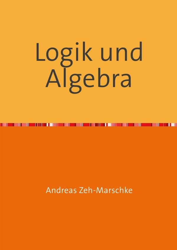 Logik und Algebra: Mathematische Grundlagen Mathematics