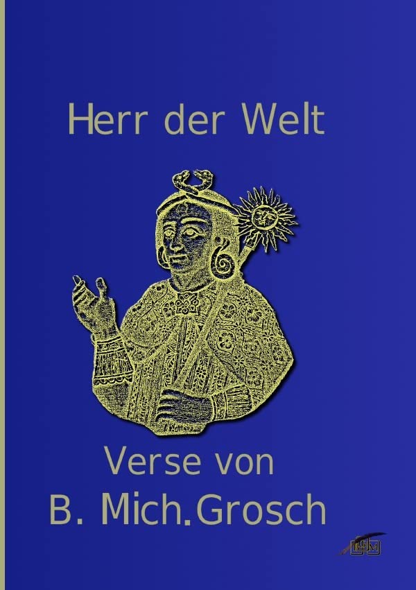 Herr der Welt: Verse von B. Mich. Grosch Philosophy