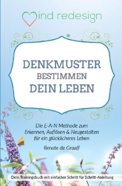 Denkmuster bestimmen dein Leben: Die E-A-N Methode zum Erkennen, Auflösen & Neugestalten für ein glücklicheres Leben Business, Finance & Career