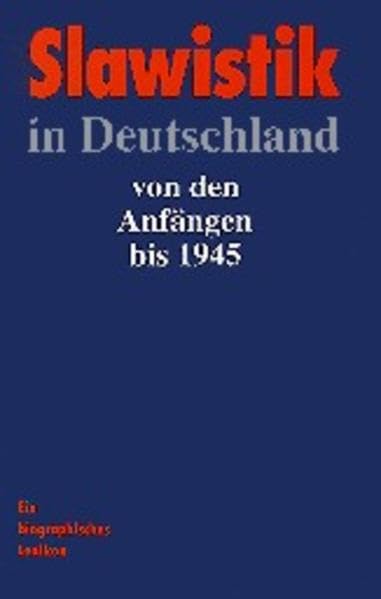 Slawistik in Deutschland: Von den Anfängen bis 1945 : ein biographisches Lexikon book