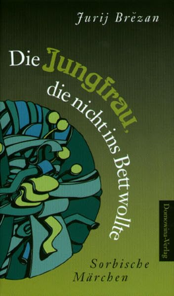 Die Jungfrau, die nicht ins Bett wollte: Volksmärchen der Sorben übertragen und neu erzählt Fairy Tales & Legends