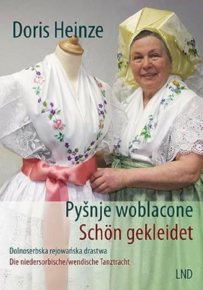 Schön gekleidet Pyšnje woblacone: Die sorbische/wendische Tanztracht Dolnoserbska rejowaŕska drastwa Law