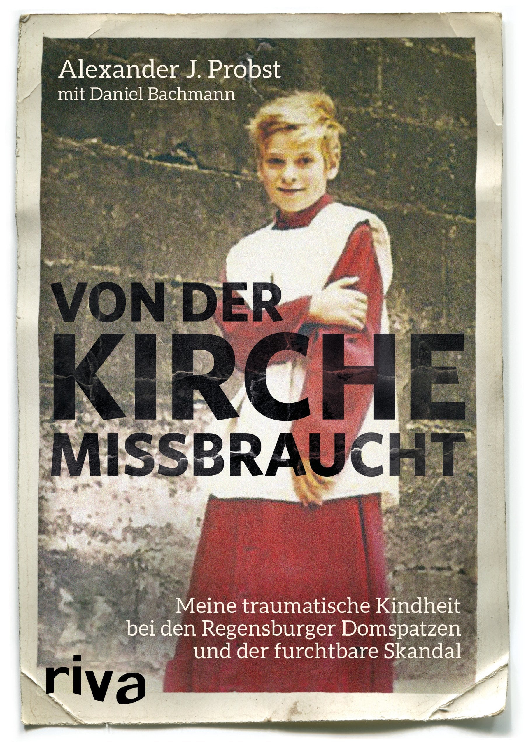Von der Kirche missbraucht: Meine traumatische Kindheit im Internat der Regensburger Domspatzen und der furchtbare Skandal book
