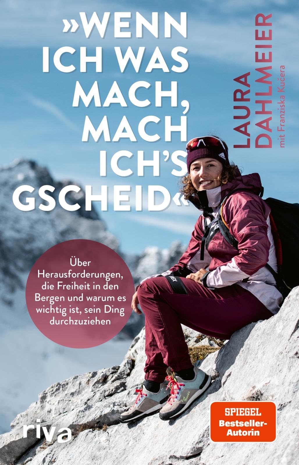 Wenn ich was mach, mach ich’s gscheid: Über Herausforderungen, die Freiheit in den Bergen und warum es wichtig ist, sein Ding durchzuziehen | Mit einem Vorwort von Thomas Huber Sports Books