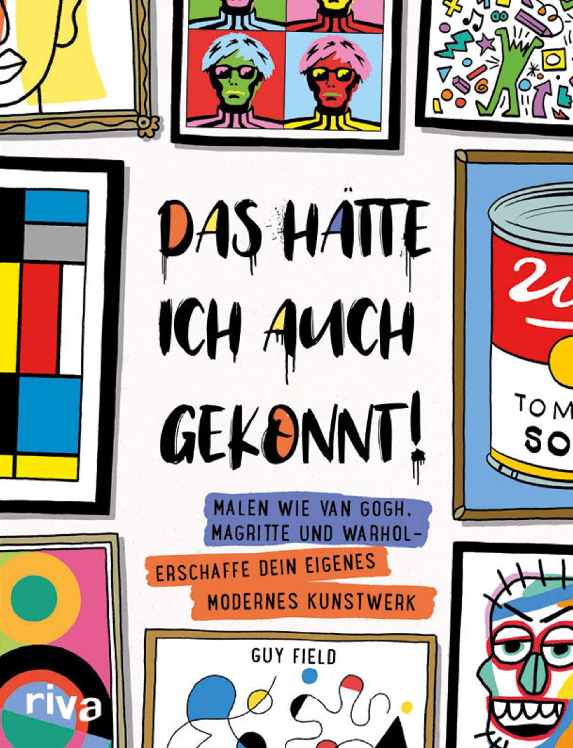 Das hätte ich auch gekonnt!: Malen wie van Gogh, Magritte und Warhol – erschaffe dein eigenes modernes Kunstwerk Film, Art & Culture