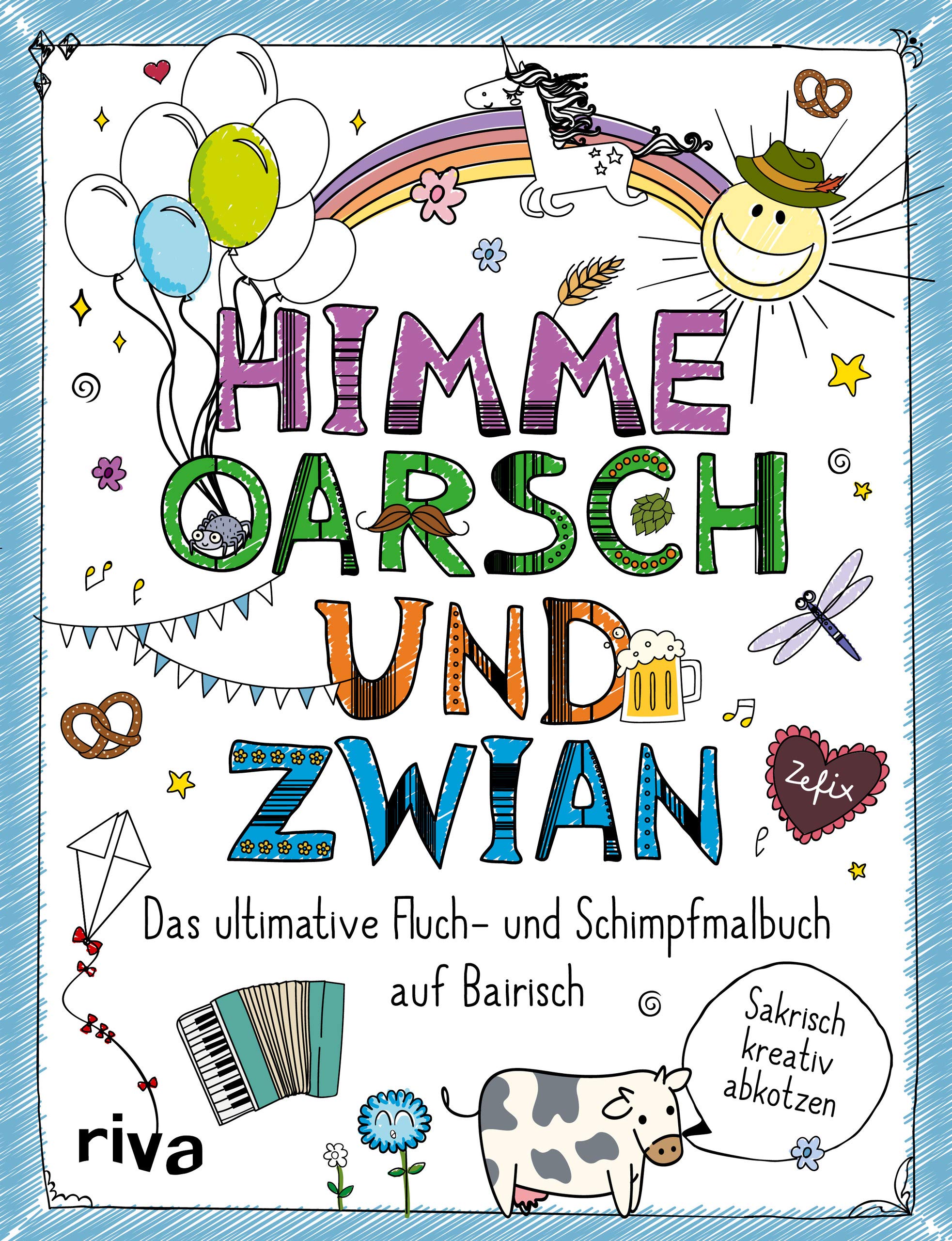 Himme, Oarsch und Zwian: Das ultimative Fluch- und Schimpfmalbuch auf Bairisch: Das ultimative Fluch- und Schimpfmalbuch auf Bairisch. Zum Entspannen ... Geschenk für Weihnachten und Geburtstage Humour & Satire