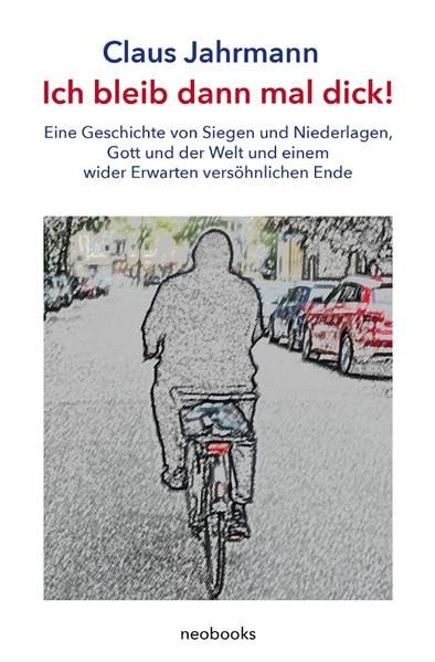 Ich bleib dann mal dick!: Eine Geschichte von Siegen und Niederlagen, Gott und der Welt und einem wider Erwarten versöhnlichen Ende Humour & Satire