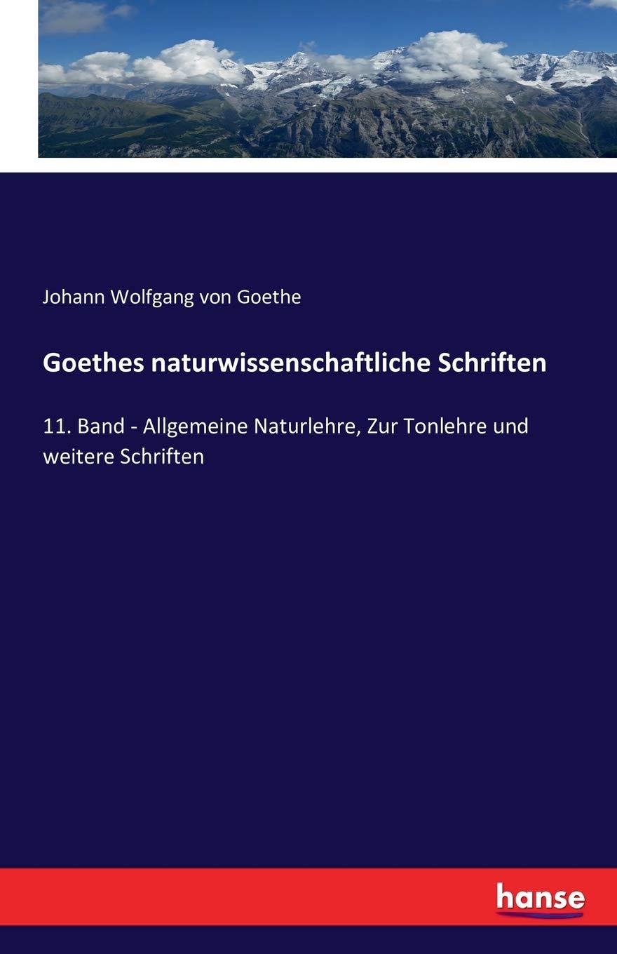 Goethes naturwissenschaftliche Schriften: 11. Band - Allgemeine Naturlehre, Zur Tonlehre und weitere Schriften Business & Technology