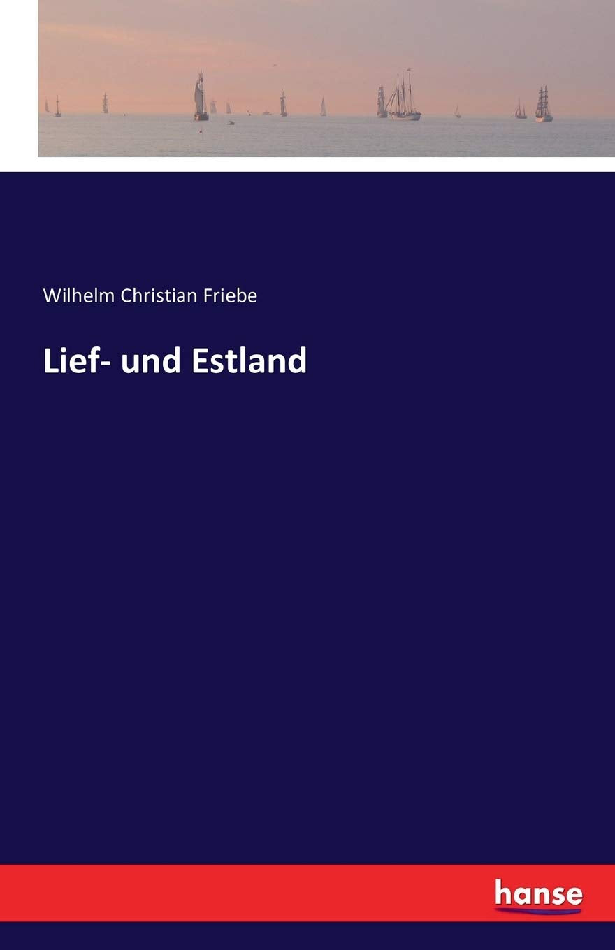 Lief- und Estland: Physisch: ökonomisch, und statistische Bermerkungen von Lief- und Ehstland, oder von den beiden Statthalterschaften Riga und Reval Classics