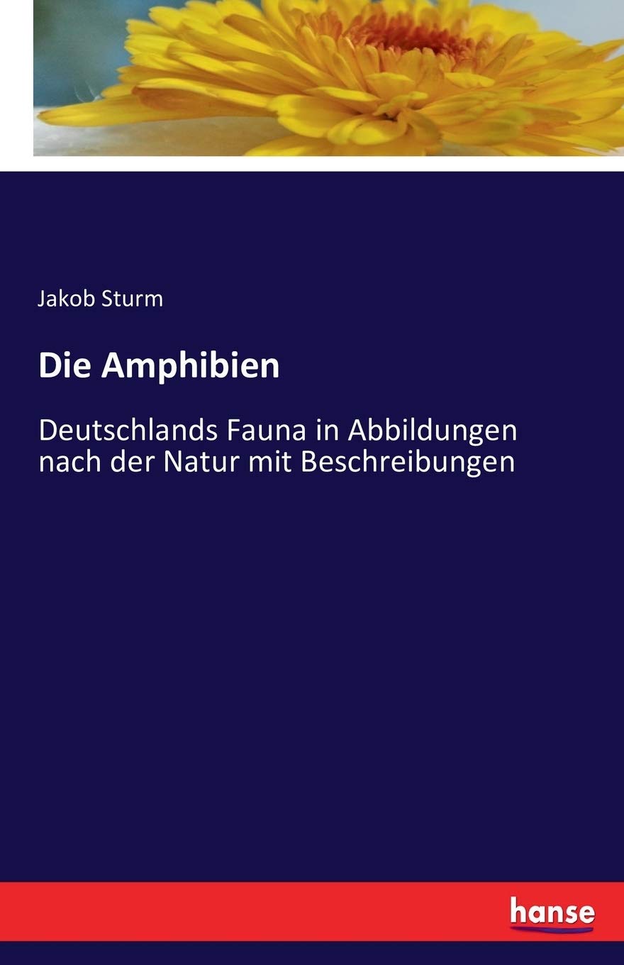 Die Amphibien: Deutschlands Fauna in Abbildungen nach der Natur mit Beschreibungen Natural Sciences