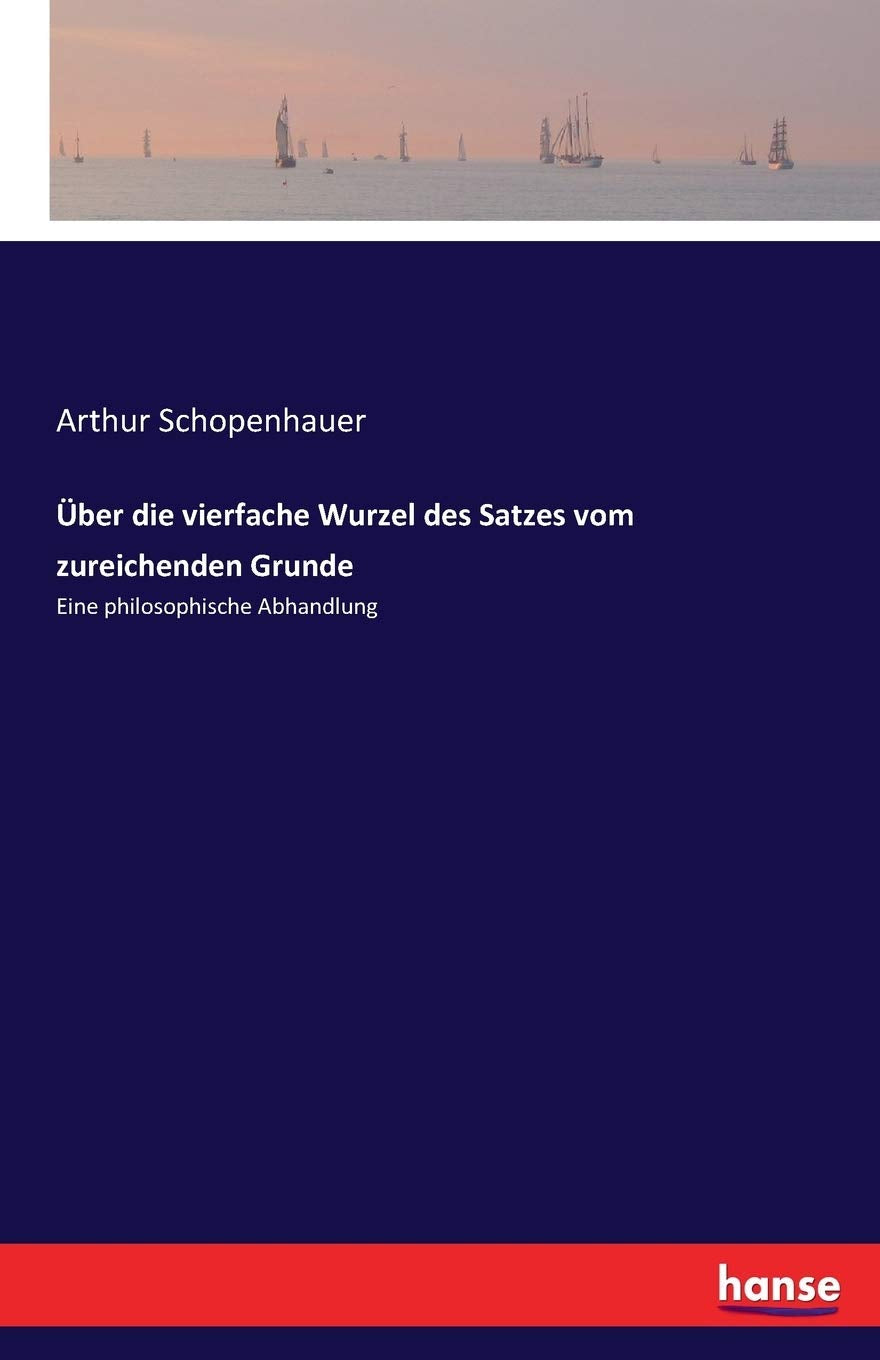 Über die vierfache Wurzel des Satzes vom zureichenden Grunde: Eine philosophische Abhandlung Books