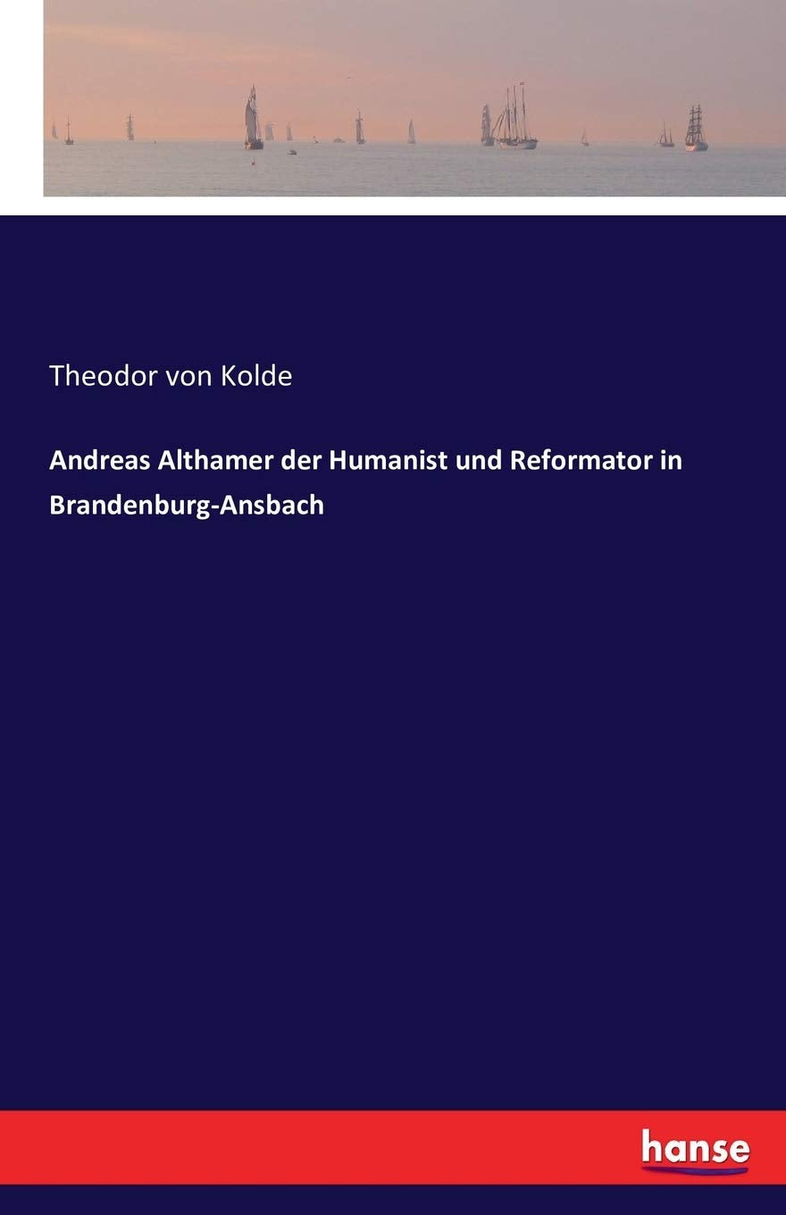 Andreas Althamer der Humanist und Reformator in Brandenburg-Ansbach Classics