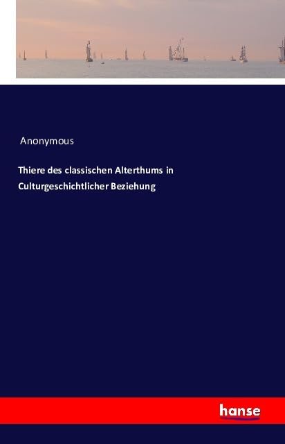 Tiere des klassischen Altertums in kulturgeschichtlicher Beziehung Books