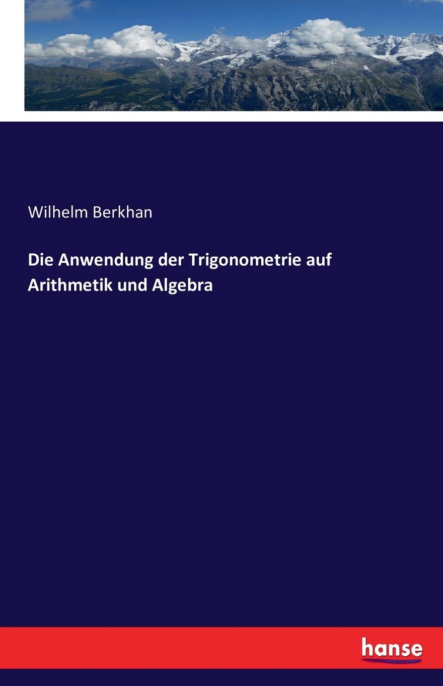 Die Anwendung der Trigonometrie auf Arithmetik und Algebra Business & Technology
