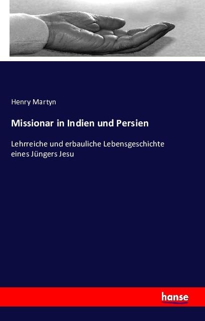 Missionar in Indien und Persien: Lehrreiche und erbauliche Lebensgeschichte eines Jüngers Jesu Religion & Esotericism