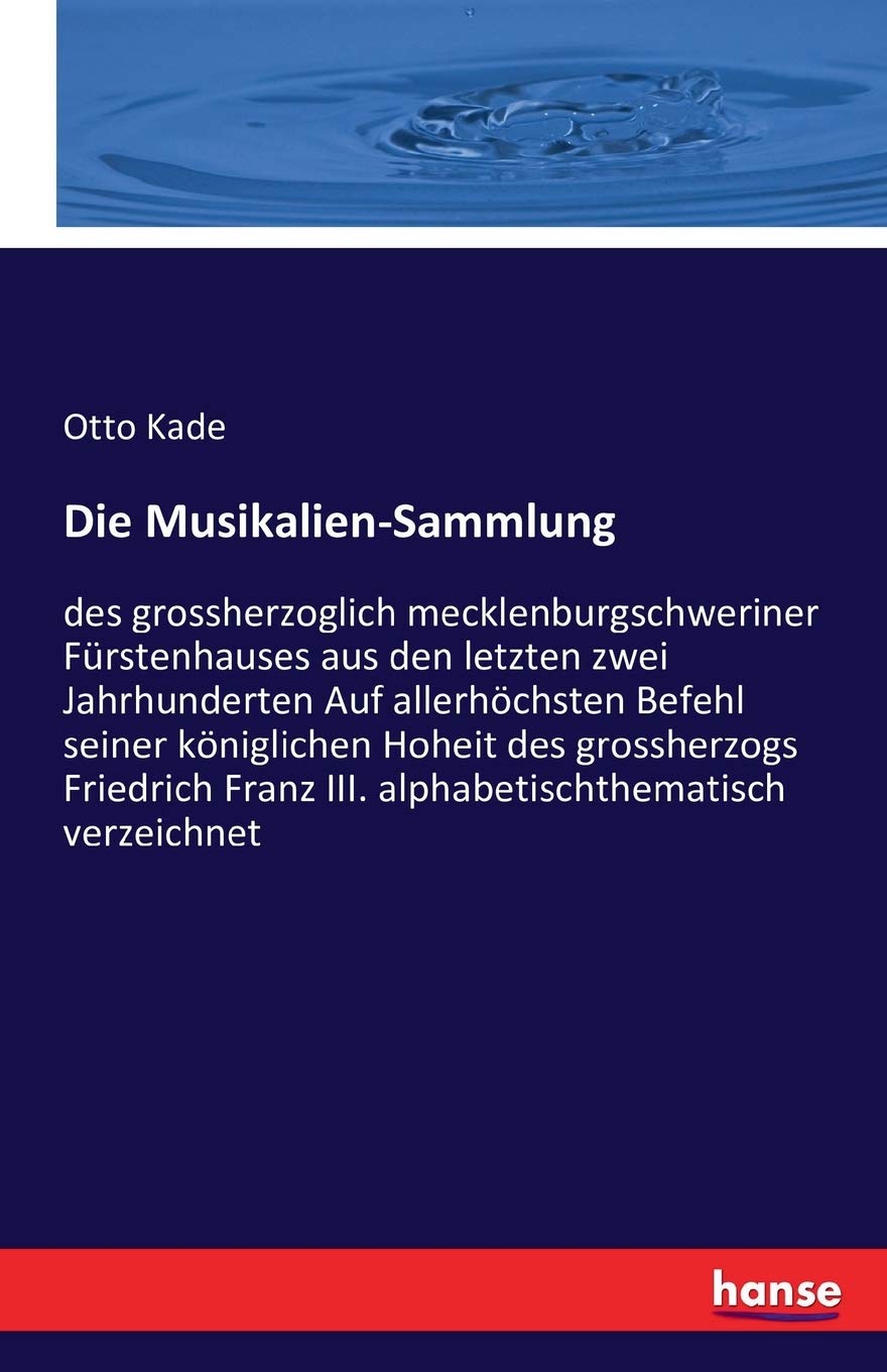 Die Musikalien-Sammlung: des grossherzoglich mecklenburgschweriner Fürstenhauses aus den letzten zwei Jahrhunderten Auf allerhöchsten Befehl seiner ... Franz III. alphabetischthematisch verzeichnet Books