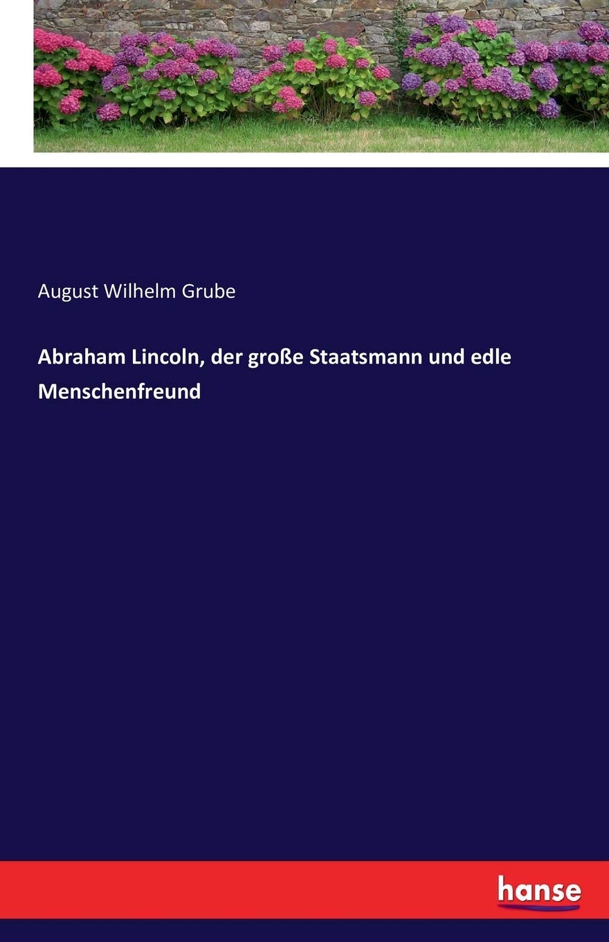 Abraham Lincoln, der große Staatsmann und edle Menschenfreund Personalities