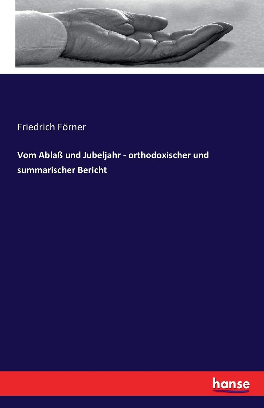 Vom Ablaß und Jubeljahr - orthodoxischer und summarischer Bericht: In welchem ... wider der Lutheraner unnd Calvinisten falsch erdichtete Calumnien ... Wahrheit unwidertreiblich behauptet ... wird Religion & Esotericism