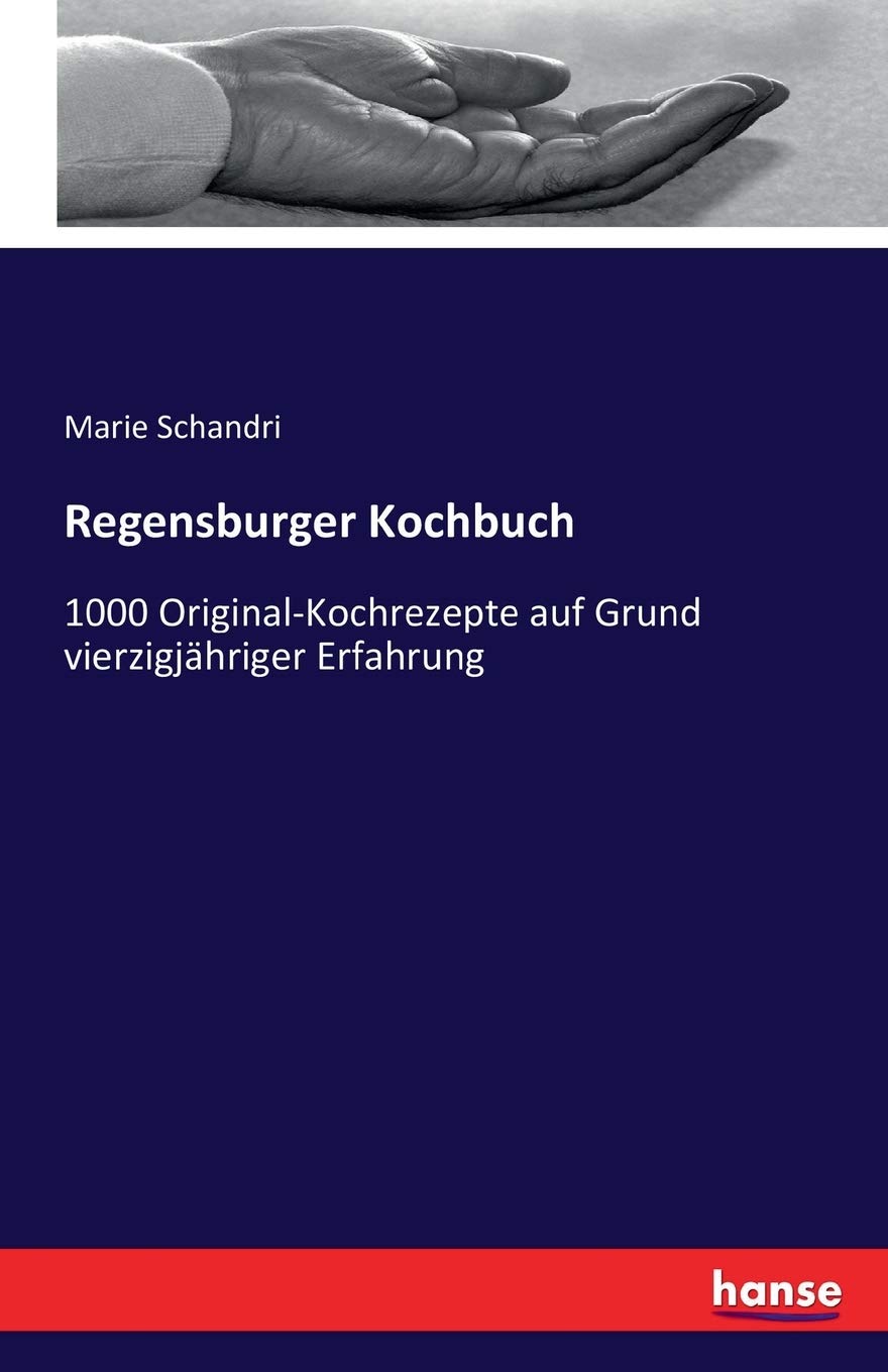 Regensburger Kochbuch: 1000 Original-Kochrezepte auf Grund vierzigjähriger Erfahrung Hobbies & Crafts