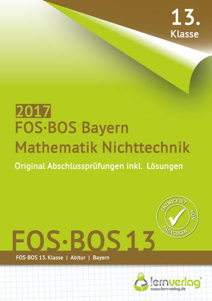 Abschlussprüfung Mathematik Nichttechnik FOS-BOS 13 Bayern 2017: Original-Abschlussprüfungen 2010-2016. 13. Klasse. Abitur Study Guides