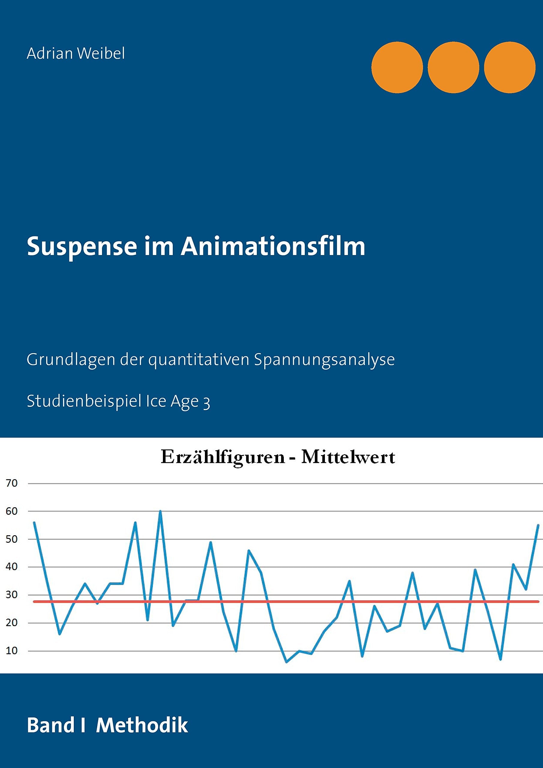 Suspense im Animationsfilm Band I Methodik: Grundlagen der quantitativen Spannungsanalyse. Studienbeispiel Ice Age 3 Media & Communication