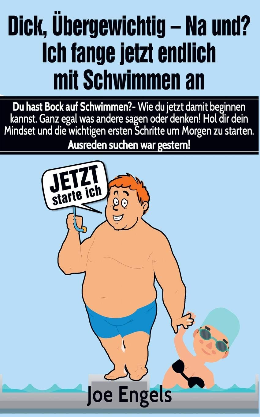 Dick, übergewichtig - Na und? Ich fange jetzt endlich mit Schwimmen an: Du hast Bock auf Schwimmen ? - Wie du jetzt damit beginnen kannst. Ganz egal ... zu starten. Ausreden suchen war gestern! Health, Nutrition & Fitness