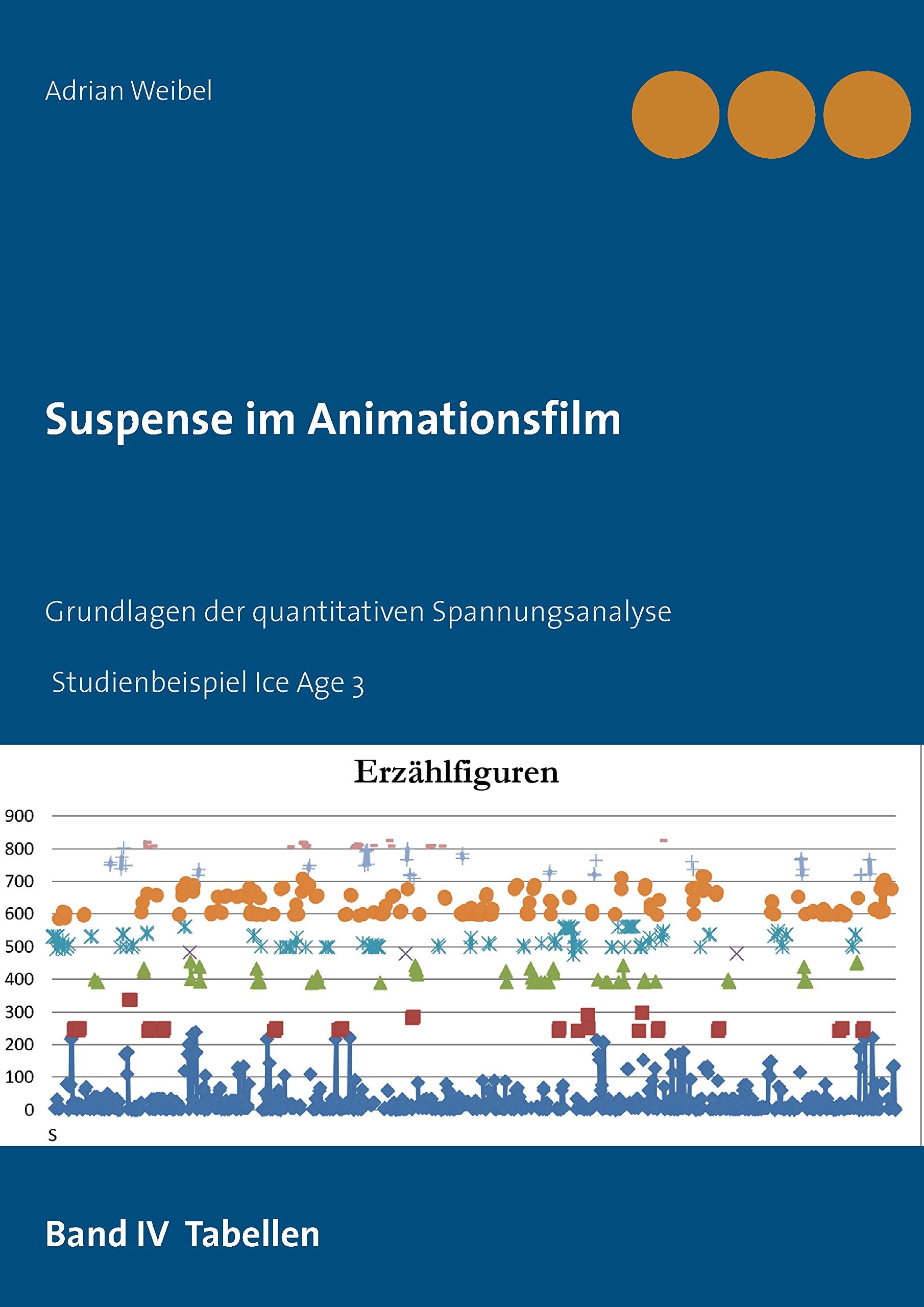 Suspense im Animationsfilm Band IV Tabellen: Grundlagen der quantitativen Spannungsanalyse. Studienbeispiel Ice Age 3 Media & Communication