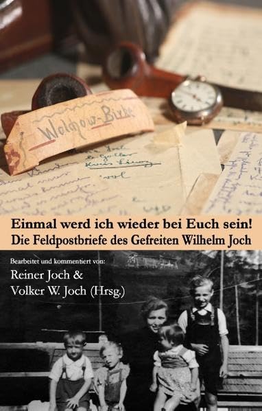 Einmal werd ich wieder bei Euch sein!: Die Feldpostbriefe des Gefreiten Wilhelm Joch Essays & Short Stories