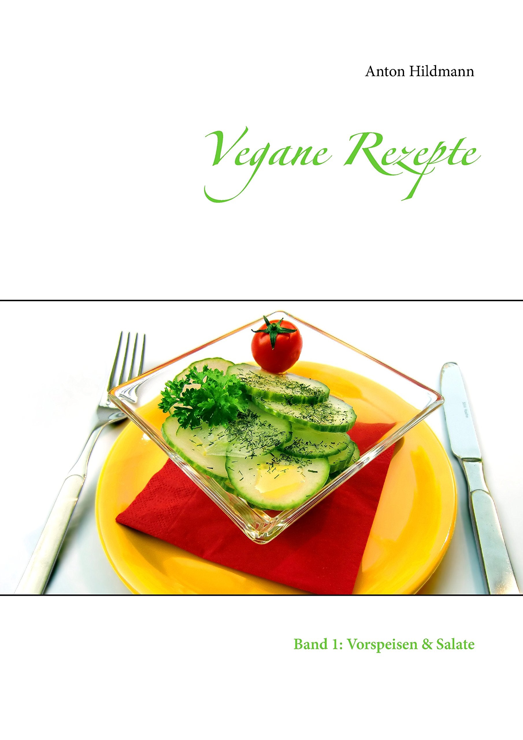 Vegane Rezepte: Band 1: Vorspeisen & Salate (Über 275 beliebte und einfache Rezepte der veganen Küche.) Leisure, Home & Garden